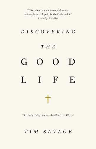 Discovering the Good Life: The Surprising Riches Available in Christ