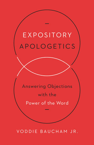 Expository Apologetics: Answering Objections with the Power of the Word