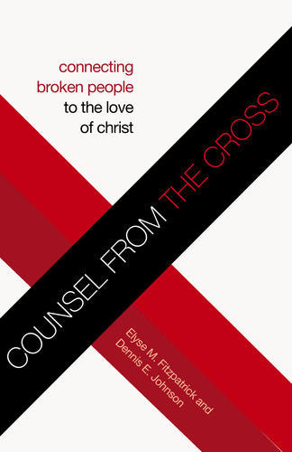 Counsel from the Cross: Connecting Broken People to the Love of Christ