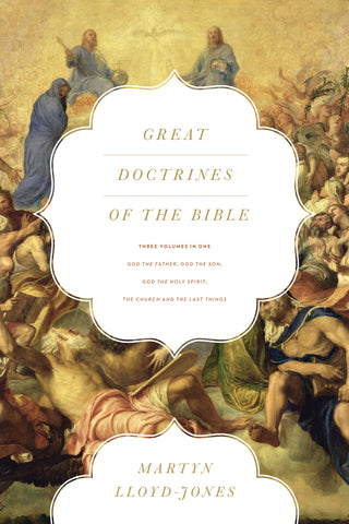 Great Doctrines of the Bible: God the Father, God the Son; God the Holy Spirit; The Church and the Last Things Three Volumes in One  By Martyn Lloyd-Jones