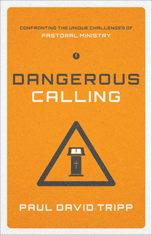 Dangerous Calling: Confronting the Unique Challenges of Pastoral Ministry