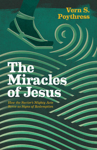 The Miracles of Jesus: How the Savior's Mighty Acts Serve as Signs of Redemption