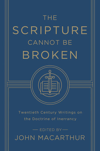 The Scripture Cannot Be Broken: Twentieth Century Writings on the Doctrine of Inerrancy