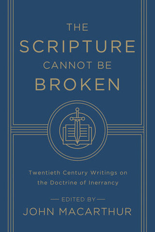 The Scripture Cannot Be Broken: Twentieth Century Writings on the Doctrine of Inerrancy