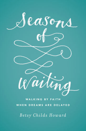 Seasons of Waiting: Walking by Faith When Dreams Are Delayed