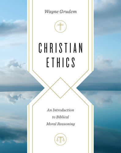  Christian Ethics: An Introduction to Biblical Moral Reasoning  By Wayne Grudem