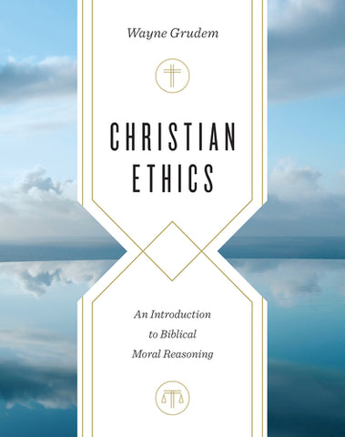  Christian Ethics: An Introduction to Biblical Moral Reasoning  By Wayne Grudem