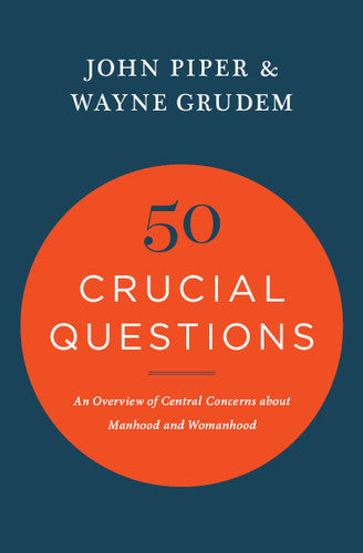 50 Crucial Questions: An Overview of Central Concerns about Manhood and Womanhood