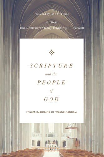 Scripture and the People of God: Essays in Honor of Wayne Grudem  Edited by John DelHousaye, Jeff T. Purswell, John J. Hughes,