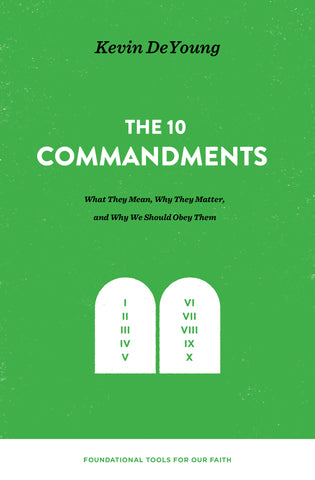  The Ten Commandments: What They Mean, Why They Matter, and Why We Should Obey Them  Kevin DeYoung