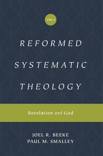 Reformed Systematic Theology Volume 1: Revelation and God By: Beeke, Joel R. and Smalley, Paul 