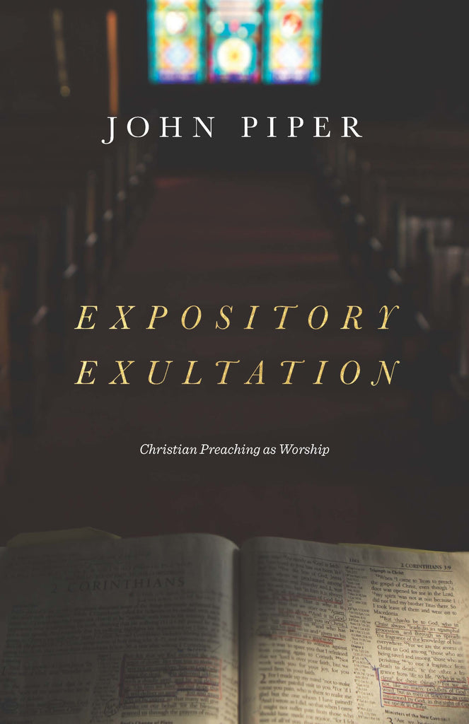 Expository Exultation: Christian Preaching as Worship By John Piper