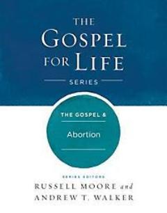 The Gospel & Abortion (The Gospel for Life Series)