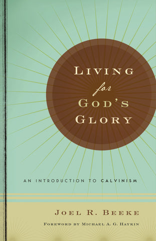 Living for God’s Glory: An Introduction to Calvinism