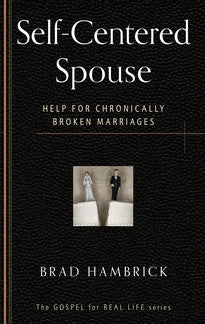 Self-Centered Spouse:  Help for Chronically Broken Marriages (The Gospel for Real Life Series)