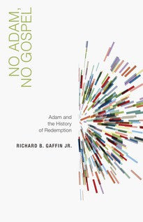 No Adam, No Gospel:  Adam and the History of Redemption