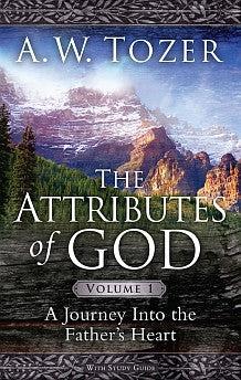 The Attributes of God Volume 1: A Journey Into the Father's Heart