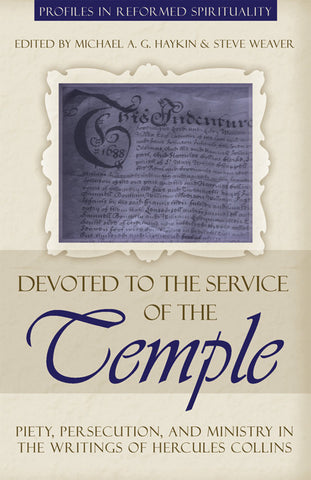 Devoted to the Service of the Temple: Piety, Persecution, and Ministry in the Writings of Hercules Collins - Profiles in Reformed Spirituality