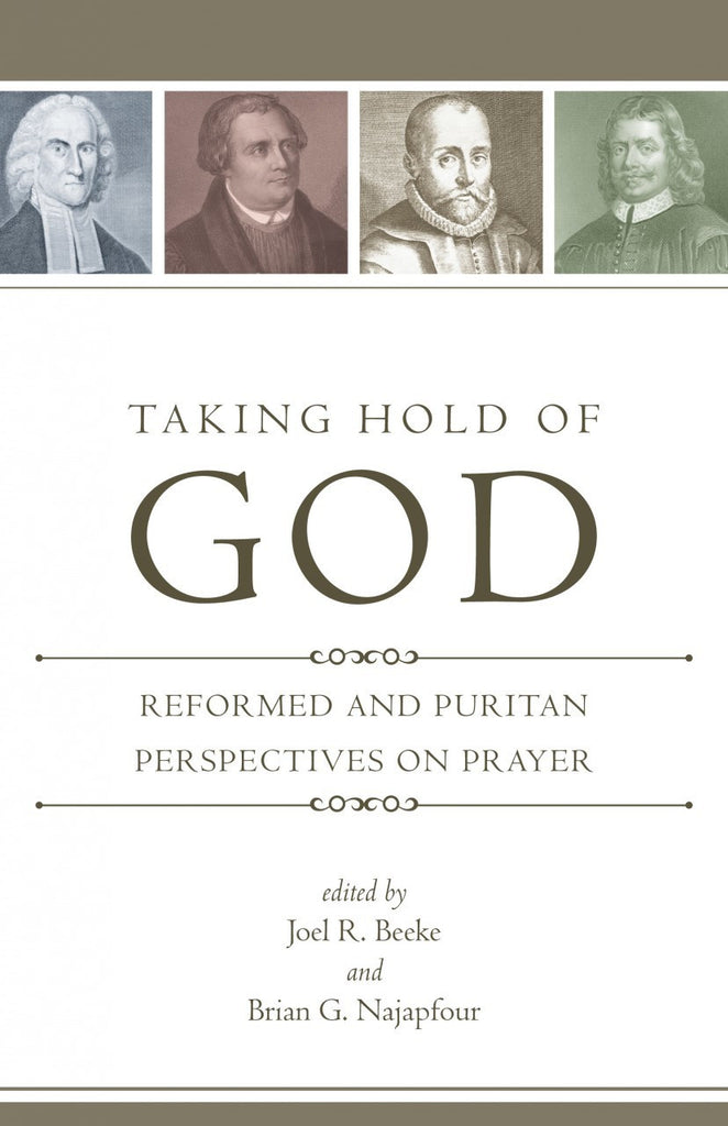 Taking Hold of God: Reformed and Puritan Perspectives on Prayer