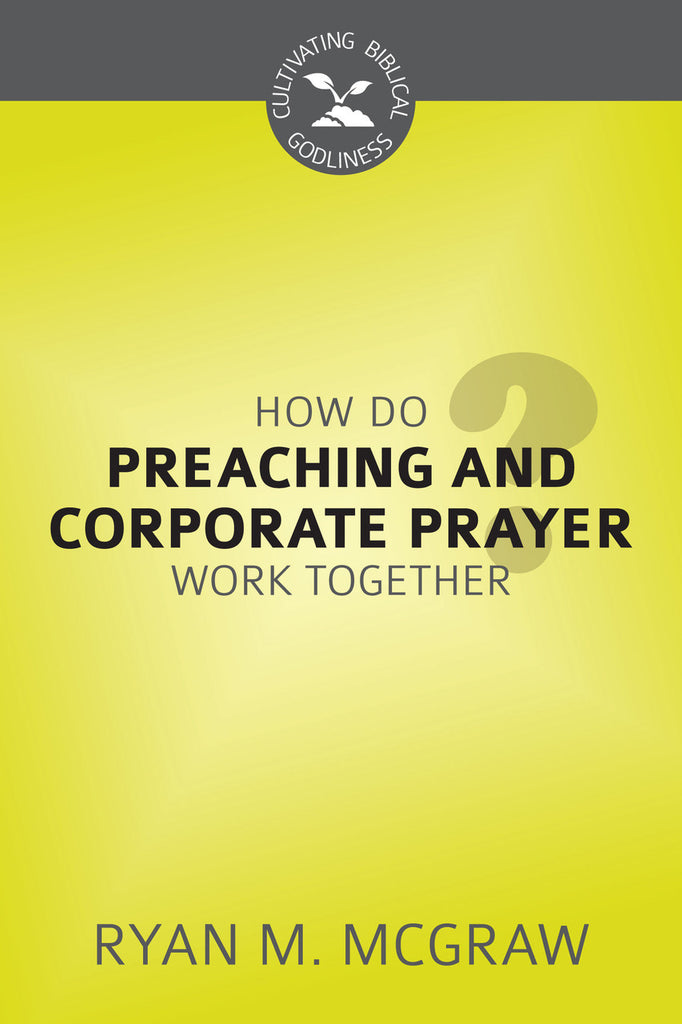 How Do Preaching and Corporate Prayer Work Together? (Cultivating Biblical Godliness)