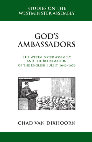 God's Ambassadors: The Westminster Assembly and the Reformation of the English Pulpit, 1643-1653