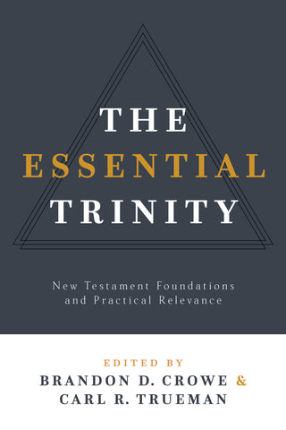 The Essential Trinity New Testament Foundations and Practical Relevance