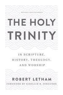 The Holy Trinity In Scripture, History, Theology, and Worship (Revised and Expanded)