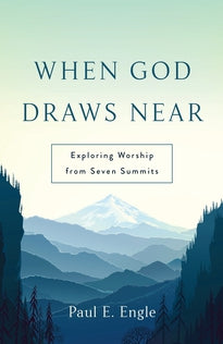 When God Draws Near: Exploring Worship from Seven Summits