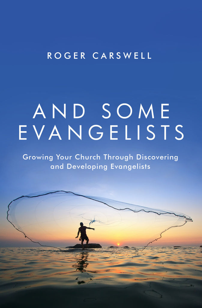 And Some Evangelists: Growing Your Church Through Discovering and Developing Evangelists