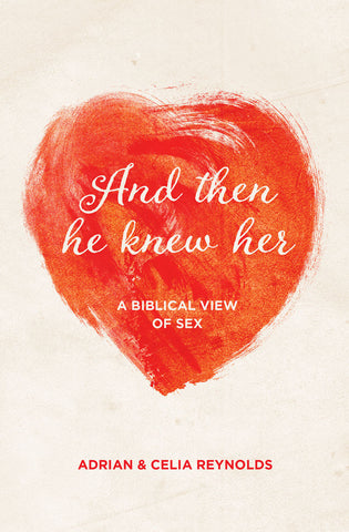 And Then He Knew Her: A biblical view of sex