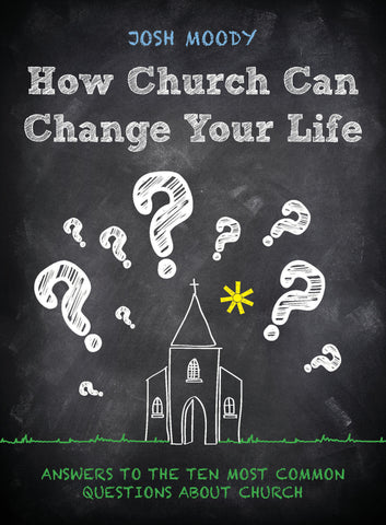 How Church Can Change Your Life: Answers to the 10 Most Common Questions about Church