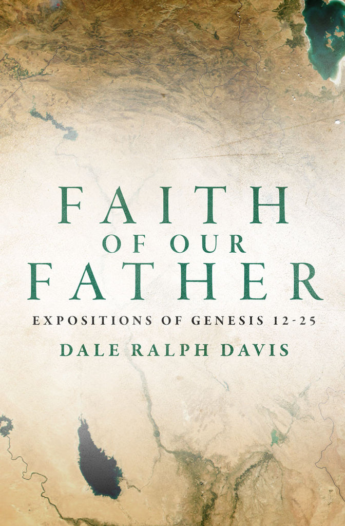 Faith of Our Father: Expositions of Genesis 12-25