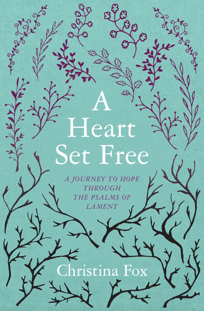 A Heart Set Free: A Journey to Hope through the Psalms of Lament