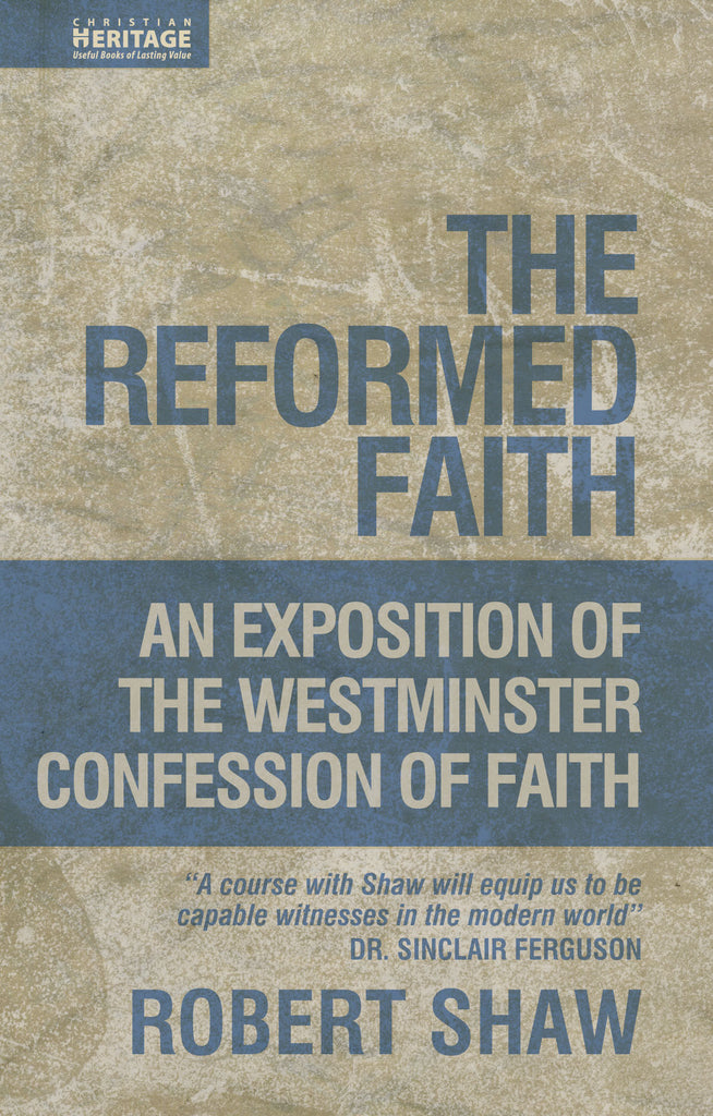 The Reformed Faith: An Exposition of the Westminster Confession of Faith