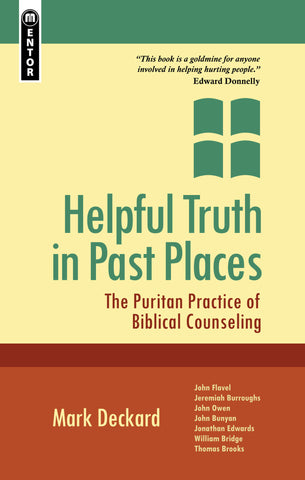 Helpful Truth in Past Places:..The Puritan Practice of Biblical Counselling