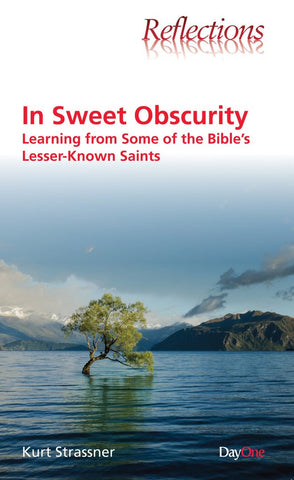 In Sweet Obscurity: Learning from Some of the Bible's Lesser-Known Saints