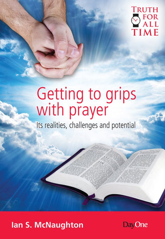 Getting to grips with prayer: Its realities, challenges and potential  (Truth For All Time)