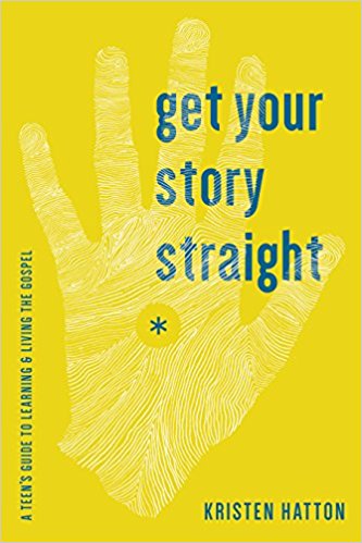 Get Your Story Straight:  A Teen Guide to Learning and Living the Gospel