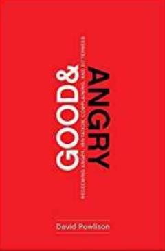 Good and Angry: Redeeming Anger, Irritation, Complaining, and Bitterness
