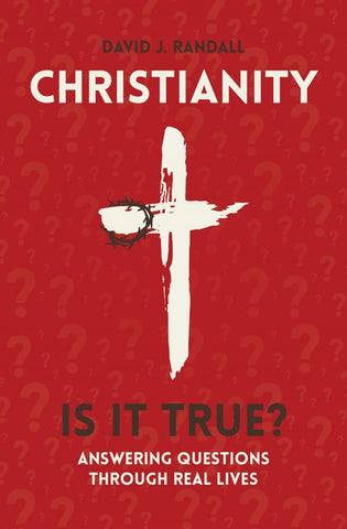  Christianity: Is It True? Answering Questions through Real Lives David J. Randall