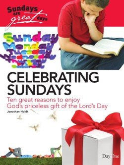 Celebrating Sundays: Ten great reasons to enjoy God's priceless gift of the Lord's Day