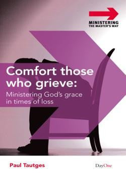 Comfort Those Who Grieve by Paul Tautges