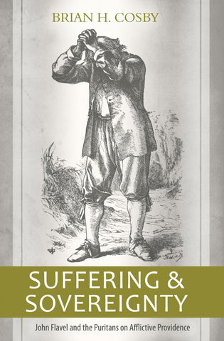 Suffering and Sovereignty: John Flavel and the Puritans on Afflictive Providence