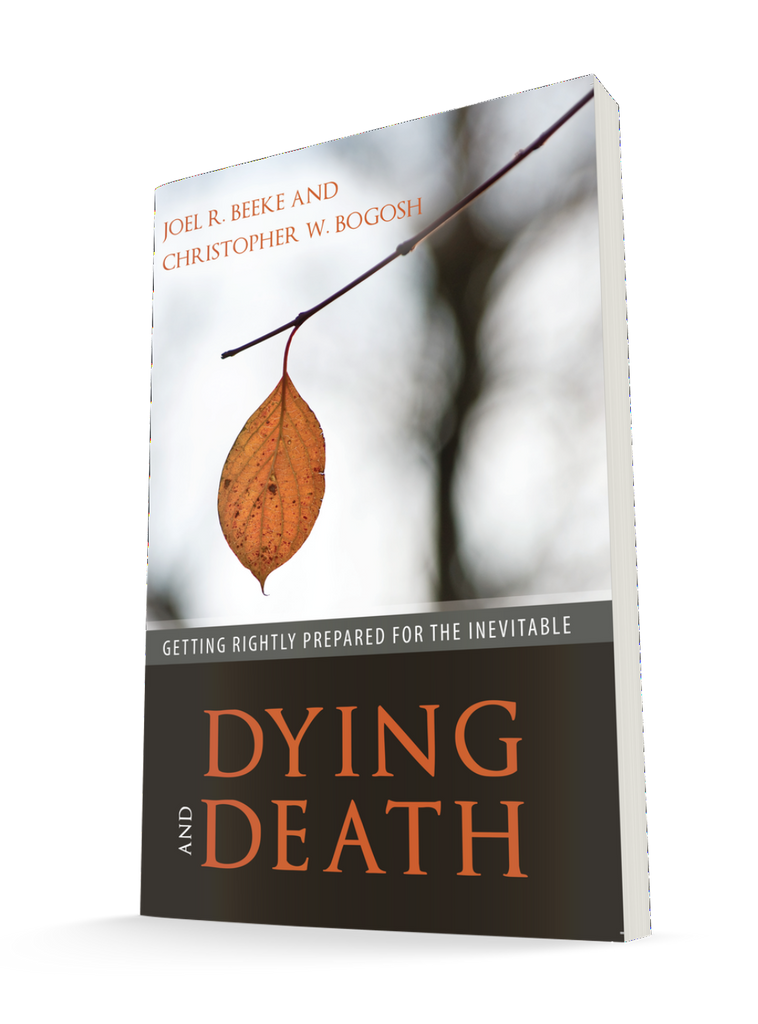 Dying and Death: Getting Rightly Prepared for the Inevitable (Beeke & Bogosh)