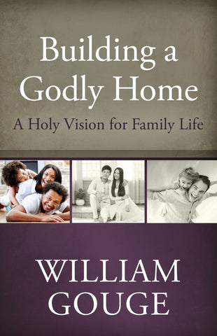 Building a Godly Home: A Holy Vision for Family Life