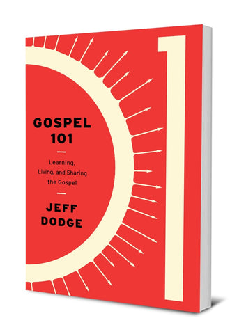  Gospel 101: Learning, Living and Sharing the Gospel by Jeff Dodge