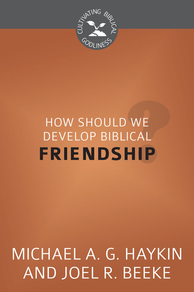 How Should We Develop Biblical Friendship? (Cultivating Biblical Godliness)