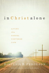 In Christ Alone: Living the Gospel Centered Life