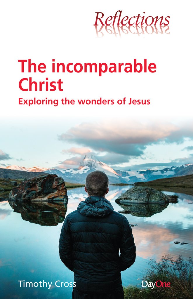 The incomparable Christ: Exploring the wonders of Jesus Timothy Cross