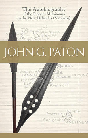 John G. Paton: The Autobiography of the Pioneer Missionary to the New Hebrides (Vanuatu)